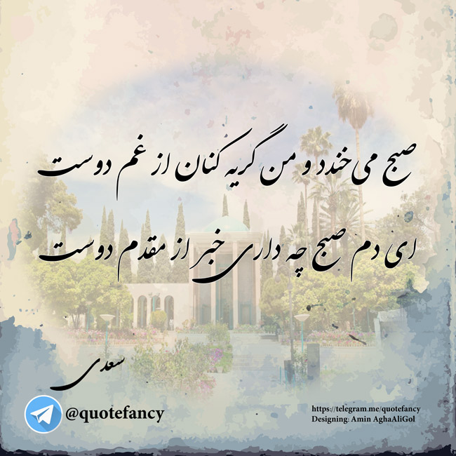 صبح می‌خندد و من گریه کنان از غم دوست  ای دم صبح چه داری خبر از مقدم دوست  #سعدی