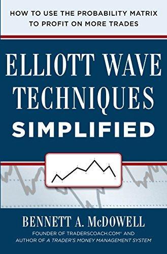 Elliot Wave Techniques Simplified: How to Use the Probability Matrix to Profit on More Trades by Bennett McDowell