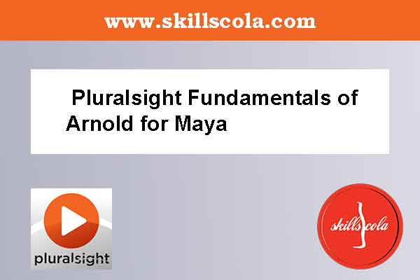 Pluralsight Fundamentals Of Arnold For Maya Free Tutorials Download