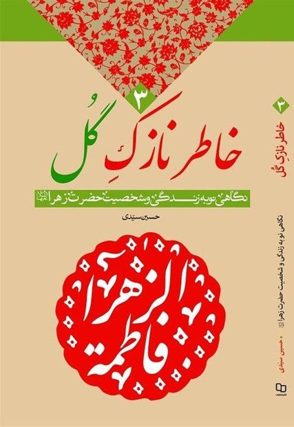 کتاب <strong>«خاطر</strong> نازک گل؛ <strong>نگاهی</strong> نو به <strong>زندگی</strong> و <strong>شخصیت</strong> حضرت زهرا(س)» 